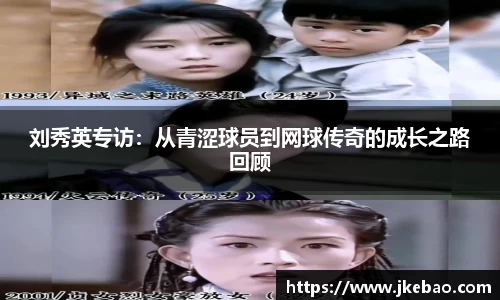 刘秀英专访：从青涩球员到网球传奇的成长之路回顾